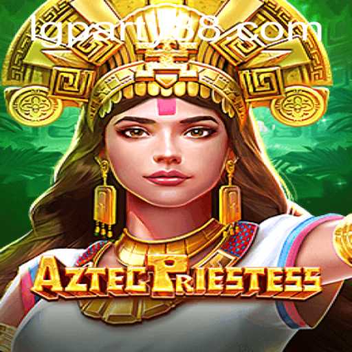 Discover the Mystical World of AztecPriestess: The Ultimate Gaming Experience with LGParty