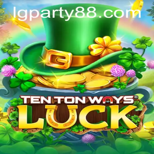 Discover the Exciting World of TenTonWaysLuck with LGParty
